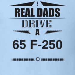 Real Dads Drive A 65 F-250 Father's Day T Shirt