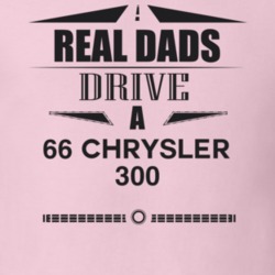 Real Dads Drive A 66 Chrysler 300 Father's Day T Shirt