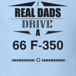 Real Dads Drive A 66 F-350 Father's Day T Shirt