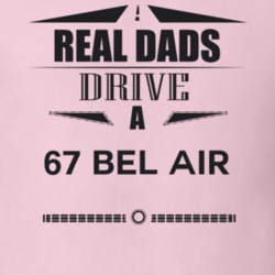 Real Dads Drive A 67 Bel Air Father's Day T Shirt