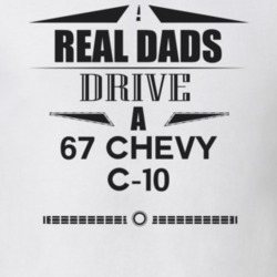 Real Dads Drive A 67 Chevy C-10 Father's Day T Shirt