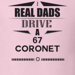 Real Dads Drive A 67 Coronet Father's Day T Shirt