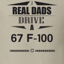 Real Dads Drive A 67 F-100 Father's Day T Shirt