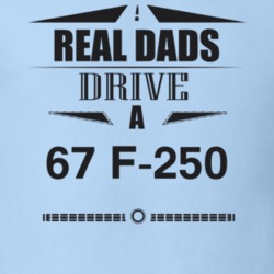 Real Dads Drive A 67 F-250 Father's Day T Shirt