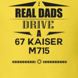 Real Dads Drive A 67 Kaiser M715 Father's Day T Shirt