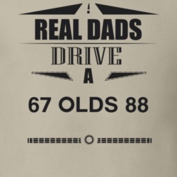 Real Dads Drive A 67 Olds 88 Father's Day T Shirt