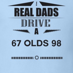 Real Dads Drive A 67 Olds 98 Father's Day T Shirt