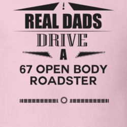 Real Dads Drive A 67 Open Body Roadster Father's Day T Shirt