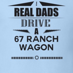 Real Dads Drive A 67 Ranch Wagon Father's Day T Shirt