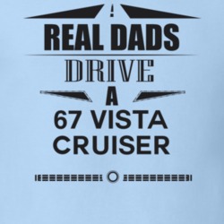 Real Dads Drive A 67 Vista Cruiser Father's Day T Shirt