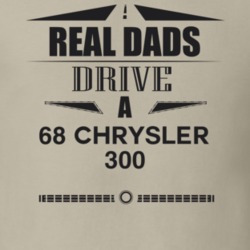 Real Dads Drive A 68 Chrysler 300 Father's Day T Shirt