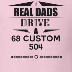 Real Dads Drive A 68 Custom 504 Father's Day T Shirt