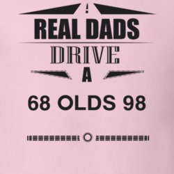 Real Dads Drive A 68 Olds 98 Father's Day T Shirt