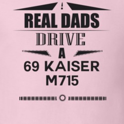 Real Dads Drive A 69 Kaiser M715 Father's Day T Shirt