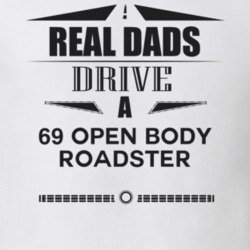 Real Dads Drive A 69 Open Body Roadster Father's Day T Shirt