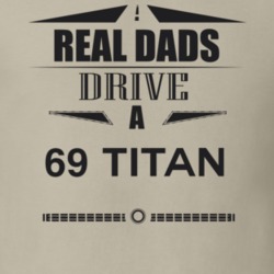 Real Dads Drive A 69 Titan Father's Day T Shirt
