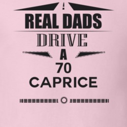 Real Dads Drive A 70 Caprice Father's Day T Shirt
