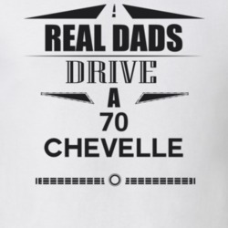 Real Dads Drive A 70 Chevelle Father's Day T Shirt