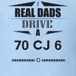 Real Dads Drive A 70 Cj 6 Father's Day T Shirt