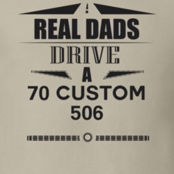 Real Dads Drive A 70 Custom 506 Father's Day T Shirt