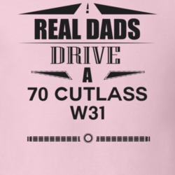 Real Dads Drive A 70 Cutlass W31 Father's Day T Shirt