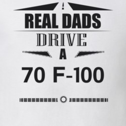 Real Dads Drive A 70 F-100 Father's Day T Shirt