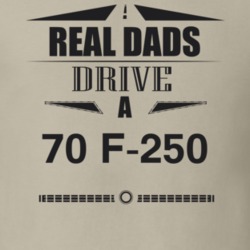 Real Dads Drive A 70 F-250 Father's Day T Shirt