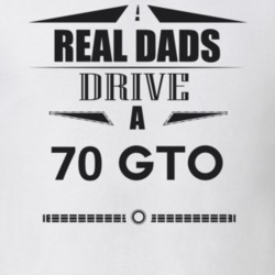 Real Dads Drive A 70 Gto Father's Day T Shirt