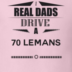 Real Dads Drive A 70 Lemans Father's Day T Shirt