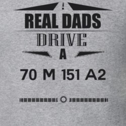Real Dads Drive A 70 M 151 A2 Father's Day T Shirt