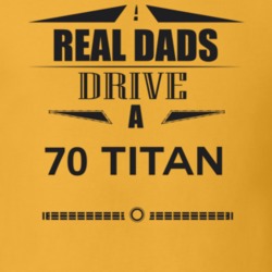 Real Dads Drive A 70 Titan Father's Day T Shirt