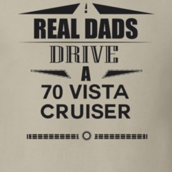 Real Dads Drive A 70 Vista Cruiser Father's Day T Shirt