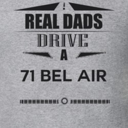 Real Dads Drive A 71 Bel Air Father's Day T Shirt