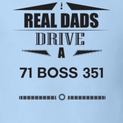 Real Dads Drive A 71 Boss 351 Father's Day T Shirt
