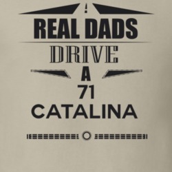 Real Dads Drive A 71 Catalina Father's Day T Shirt
