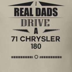 Real Dads Drive A 71 Chrysler 180 Father's Day T Shirt