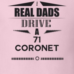 Real Dads Drive A 71 Coronet Father's Day T Shirt