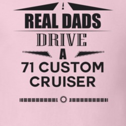 Real Dads Drive A 71 Custom Cruiser Father's Day T Shirt