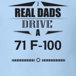 Real Dads Drive A 71 F-100 Father's Day T Shirt