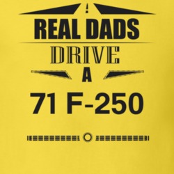 Real Dads Drive A 71 F-250 Father's Day T Shirt