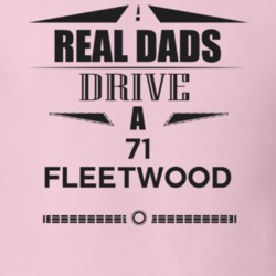 Real Dads Drive A 71 Fleetwood Father's Day T Shirt