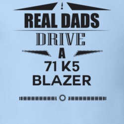 Real Dads Drive A 71 K5 Blazer Father's Day T Shirt