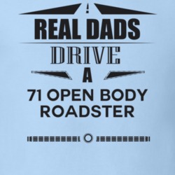 Real Dads Drive A 71 Open Body Roadster Father's Day T Shirt