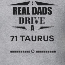 Real Dads Drive A 71 Taurus Father's Day T Shirt