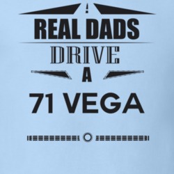 Real Dads Drive A 71 Vega Father's Day T Shirt