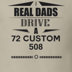 Real Dads Drive A 72 Custom 508 Father's Day T Shirt