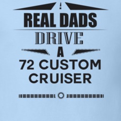 Real Dads Drive A 72 Custom Cruiser Father's Day T Shirt