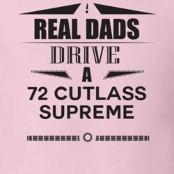 Real Dads Drive A 72 Cutlass Supreme Father's Day T Shirt