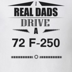 Real Dads Drive A 72 F-250 Father's Day T Shirt