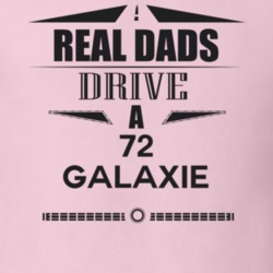 Real Dads Drive A 72 Galaxie Father's Day T Shirt
